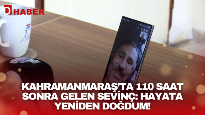 Kahramanmaraş’ta 110 saat sonra gelen sevinç: Hayata yeniden doğdum!
